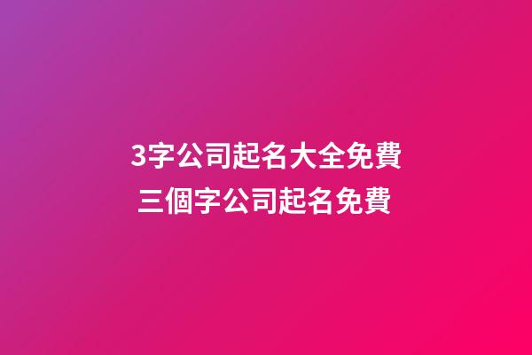 3字公司起名大全免費 三個字公司起名免費-第1張-公司起名-玄機派